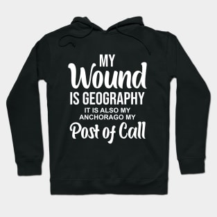 My wound is geography It is also my anchorage my post of call Hoodie